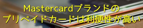 Mastercardブランドのプリペイドカードは利便性が高い